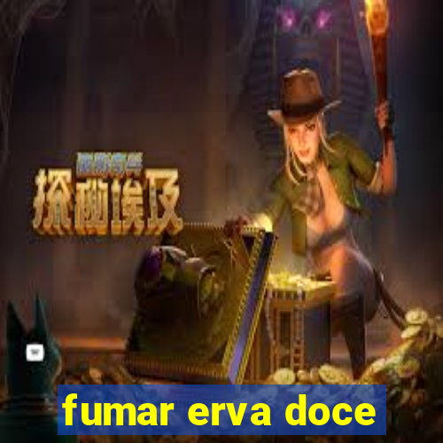 fumar erva doce